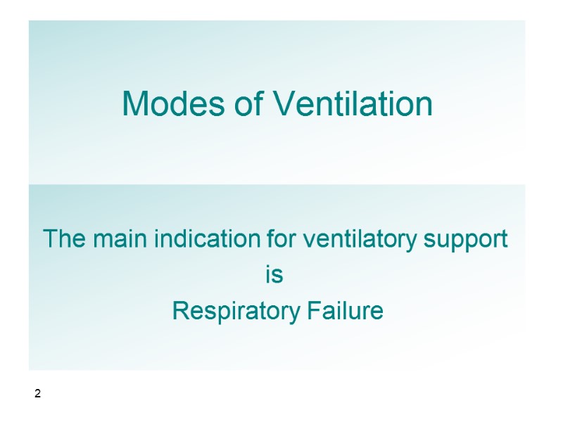 2 Modes of Ventilation  The main indication for ventilatory support  is 